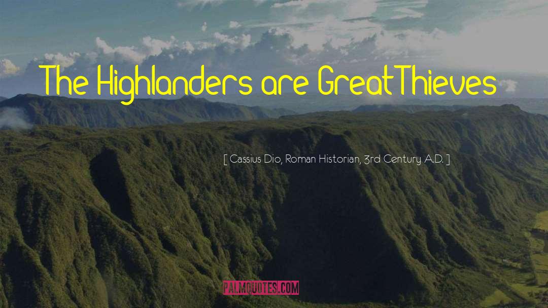 Cassius Dio, Roman Historian, 3rd Century A.D. Quotes: The Highlanders are Great Thieves