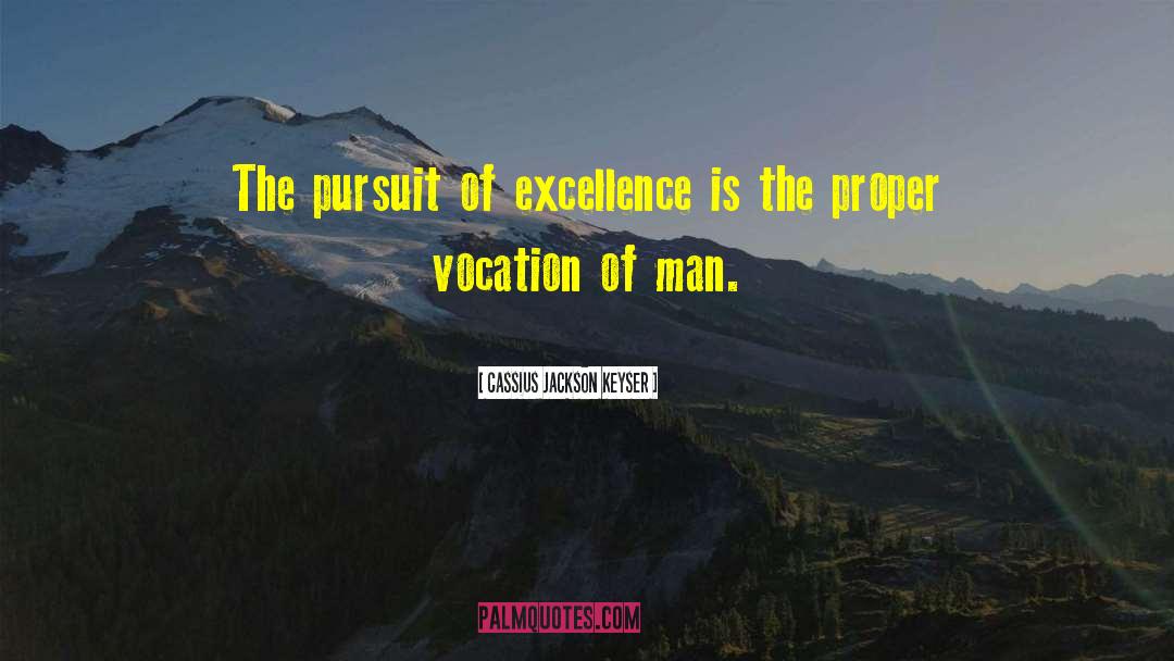 Cassius Jackson Keyser Quotes: The pursuit of excellence is