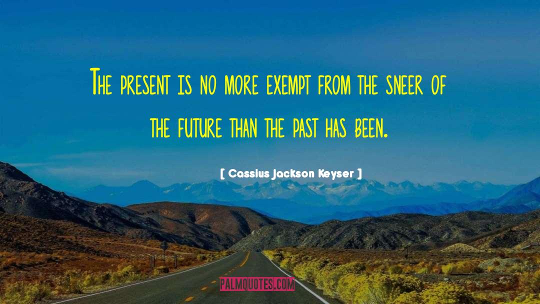 Cassius Jackson Keyser Quotes: The present is no more