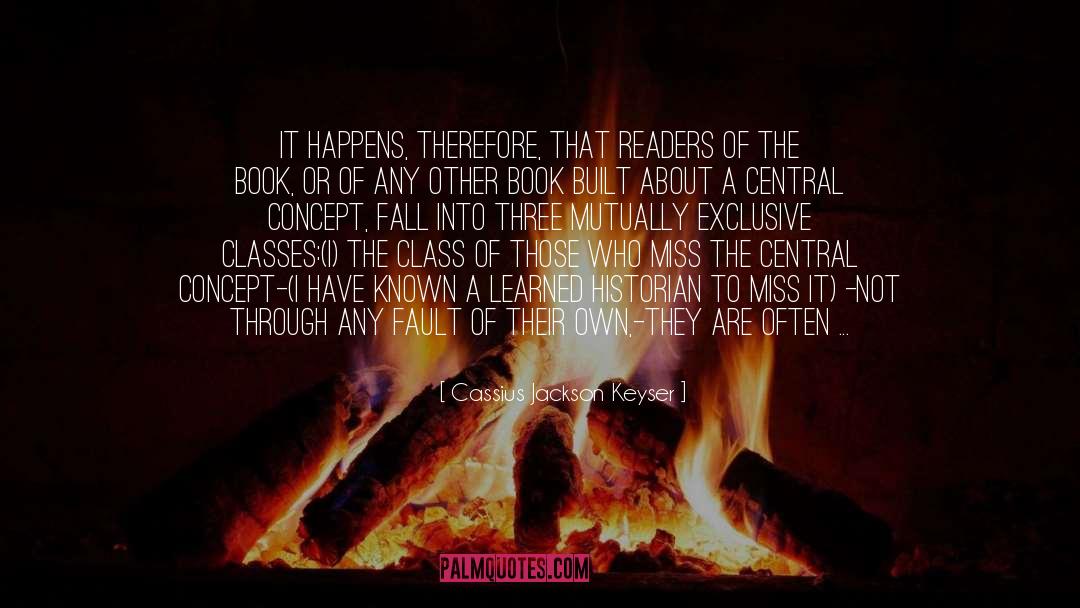 Cassius Jackson Keyser Quotes: It happens, therefore, that readers