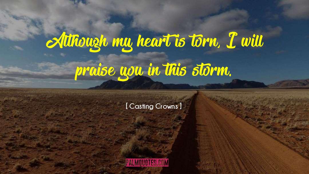 Casting Crowns Quotes: Although my heart is torn,