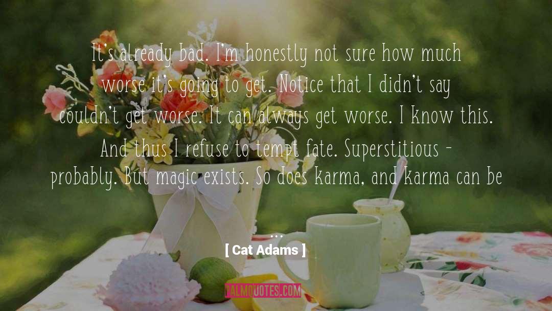Cat Adams Quotes: It's already bad. I'm honestly