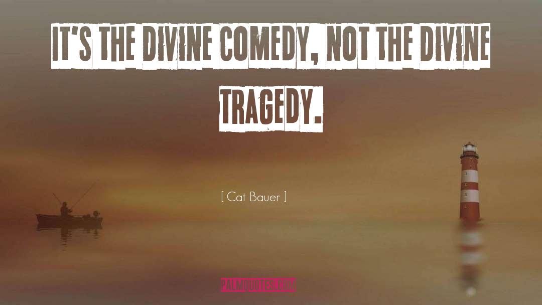 Cat Bauer Quotes: It's the Divine Comedy, not
