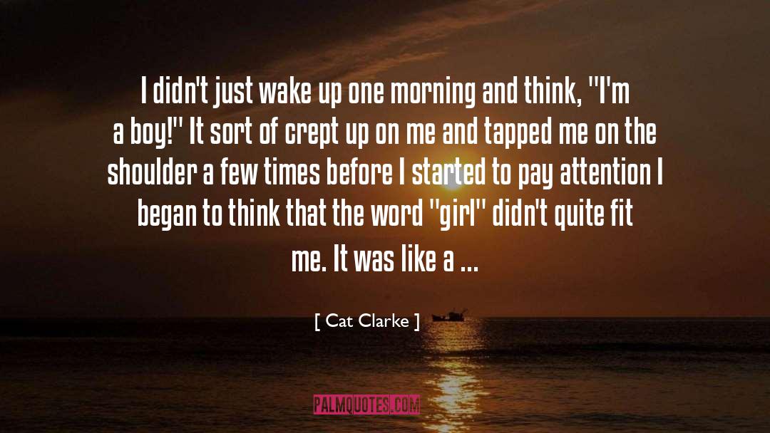 Cat Clarke Quotes: I didn't just wake up