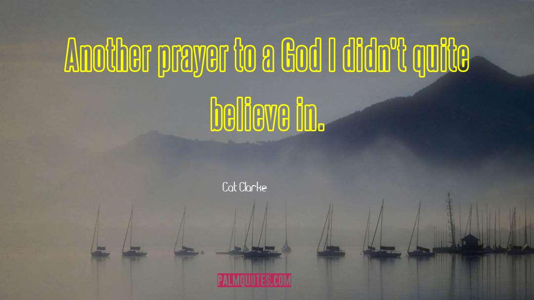 Cat Clarke Quotes: Another prayer to a God