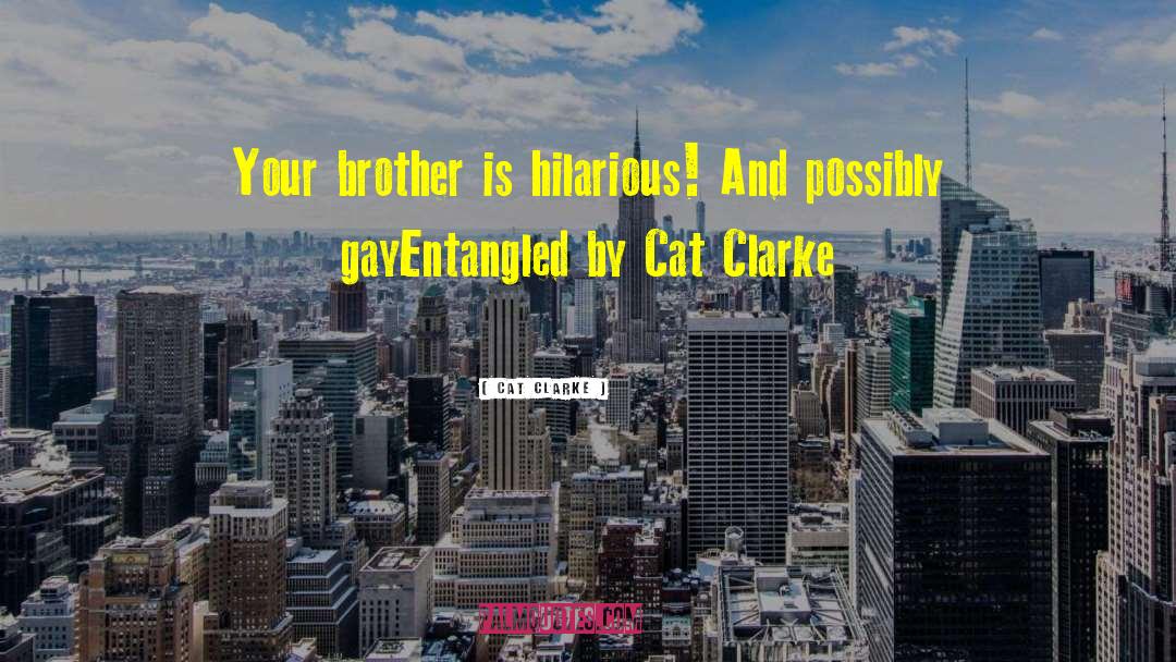 Cat Clarke Quotes: Your brother is hilarious! And