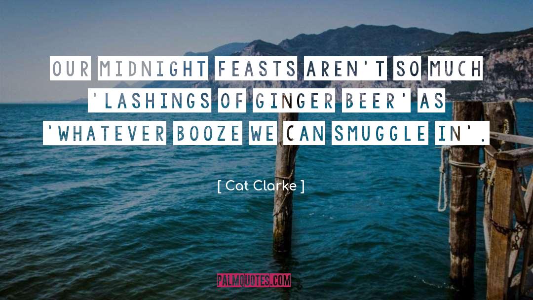 Cat Clarke Quotes: Our midnight feasts aren't so