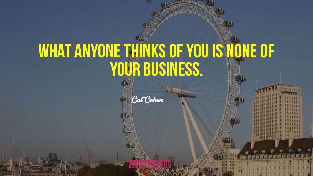 Cat Cohen Quotes: What anyone thinks of you