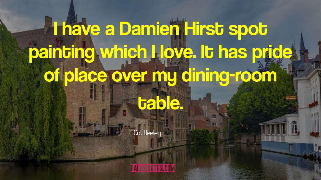 Cat Deeley Quotes: I have a Damien Hirst