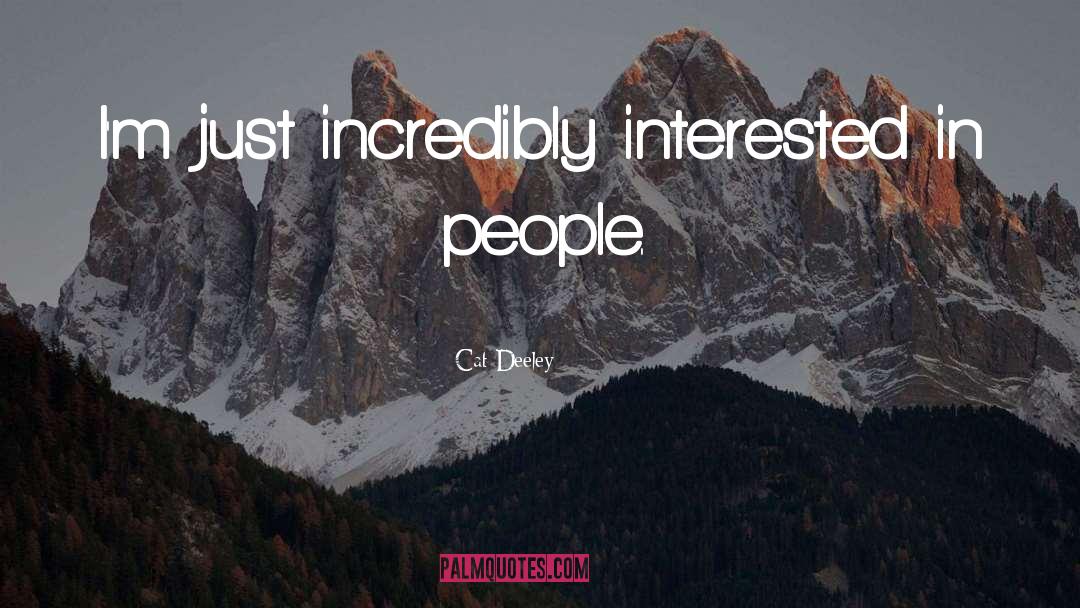 Cat Deeley Quotes: I'm just incredibly interested in