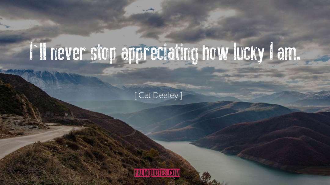 Cat Deeley Quotes: I'll never stop appreciating how