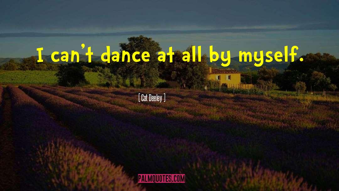 Cat Deeley Quotes: I can't dance at all