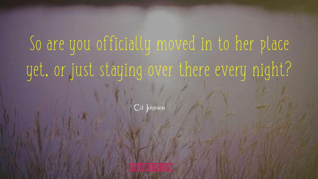 Cat Johnson Quotes: So are you officially moved