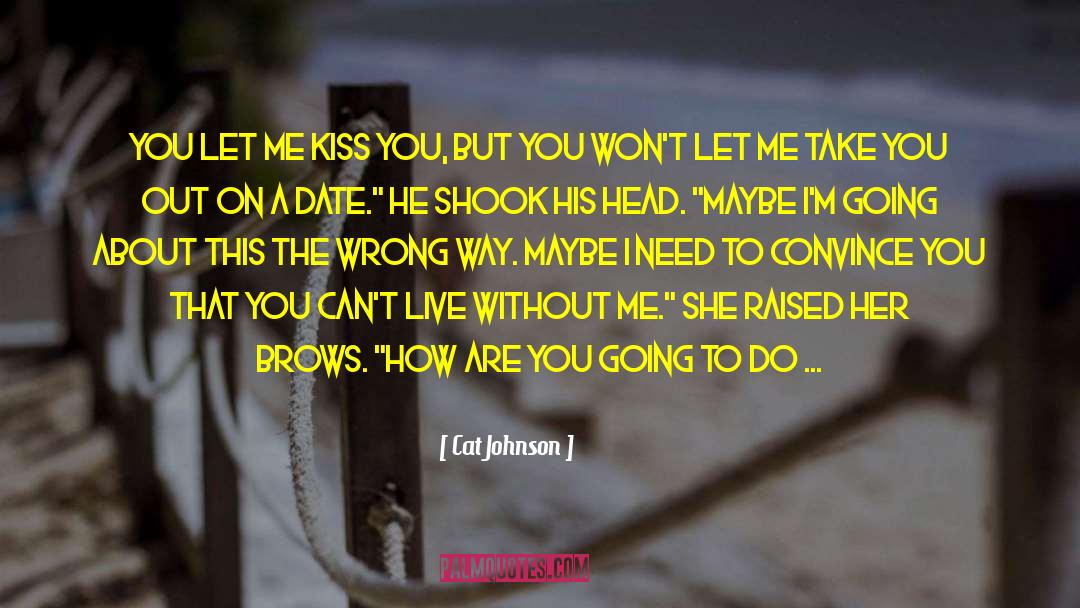 Cat Johnson Quotes: You let me kiss you,