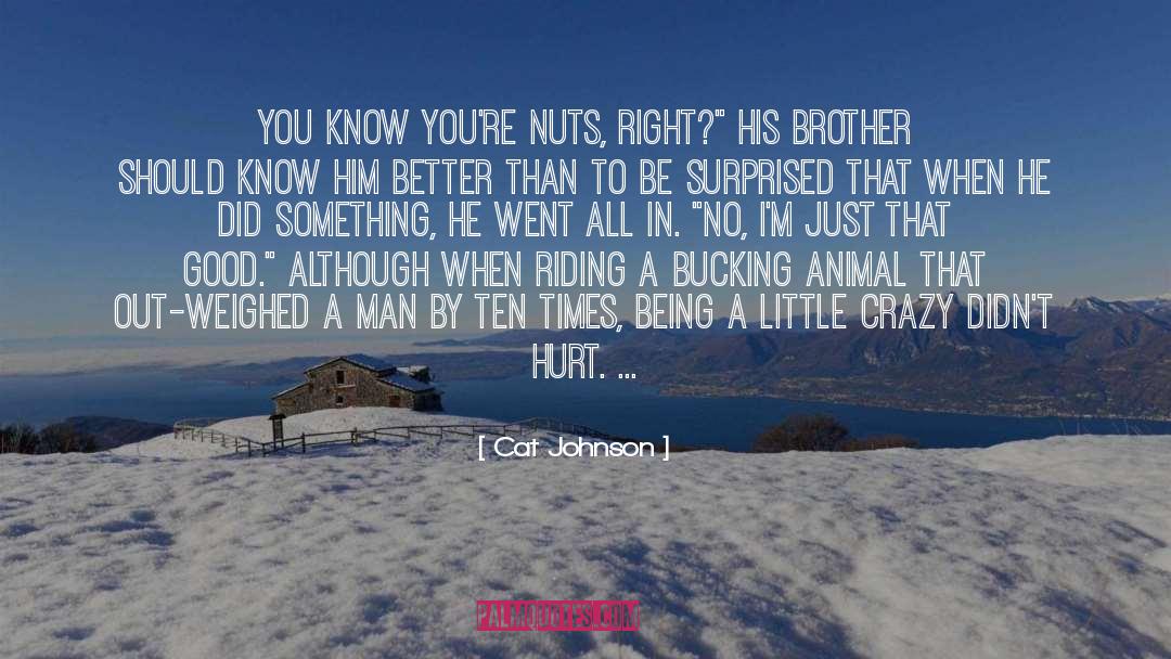 Cat Johnson Quotes: You know you're nuts, right?