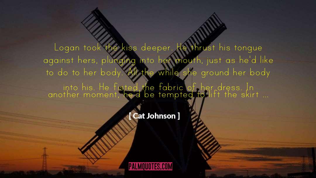 Cat Johnson Quotes: Logan took the kiss deeper.