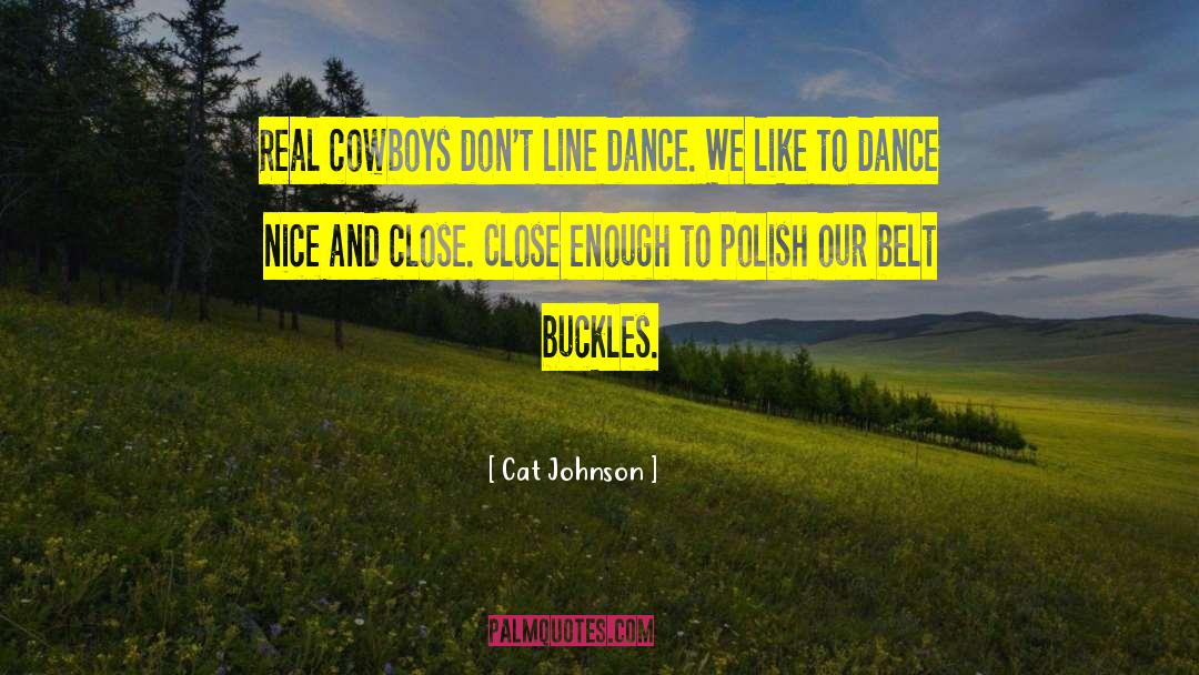 Cat Johnson Quotes: Real cowboys don't line dance.