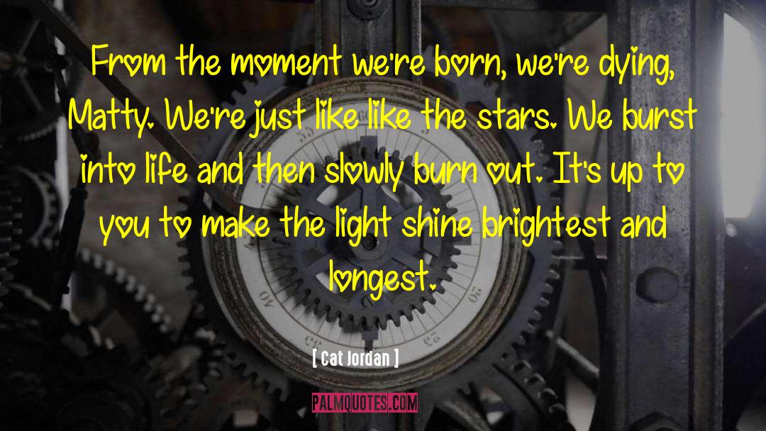 Cat Jordan Quotes: From the moment we're born,