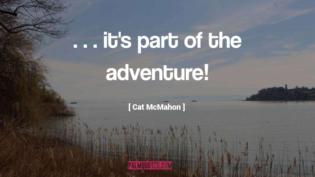 Cat McMahon Quotes: . . . it's part