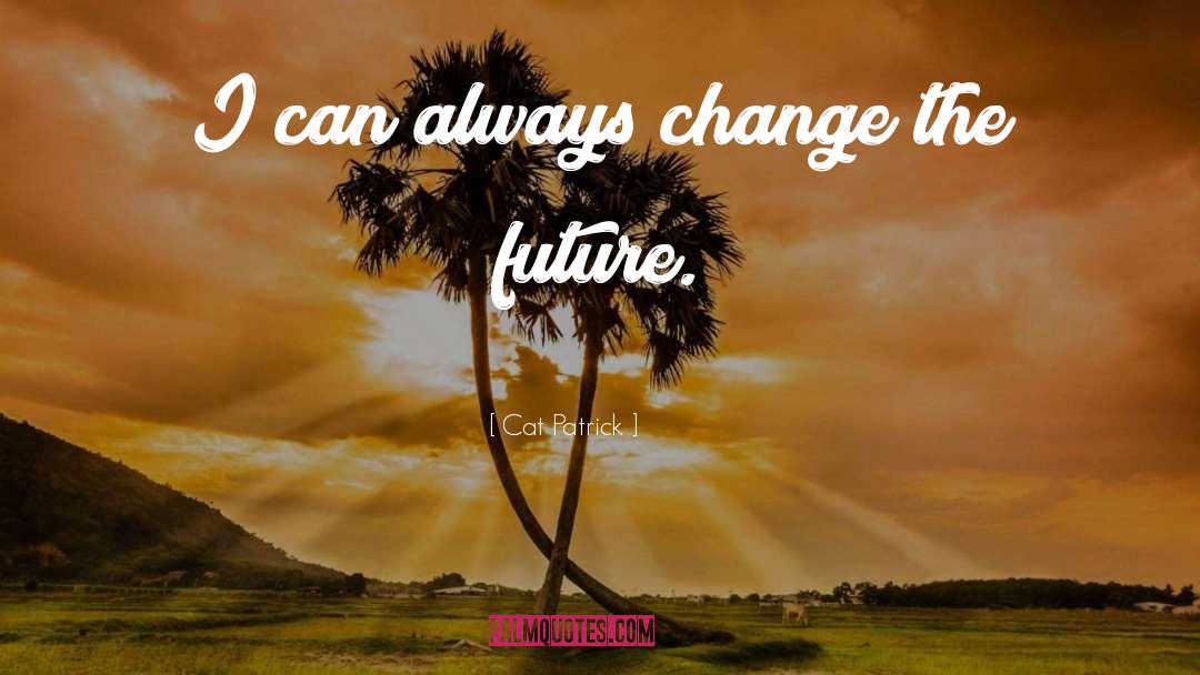 Cat Patrick Quotes: I can always change the