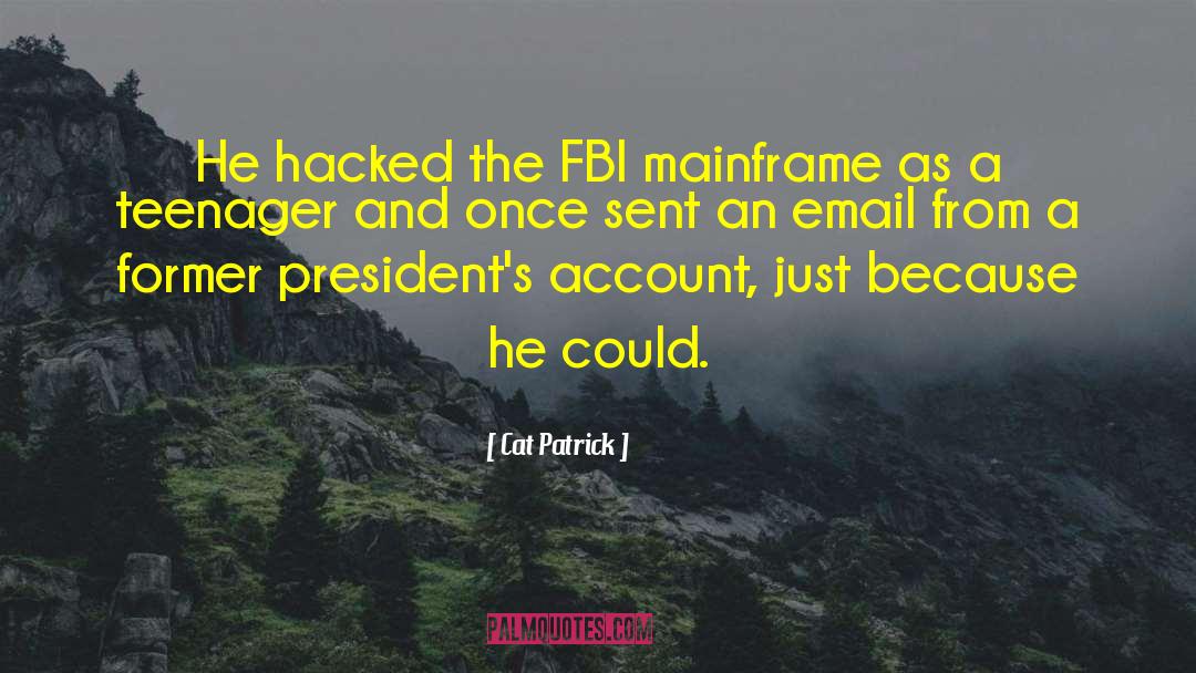 Cat Patrick Quotes: He hacked the FBI mainframe