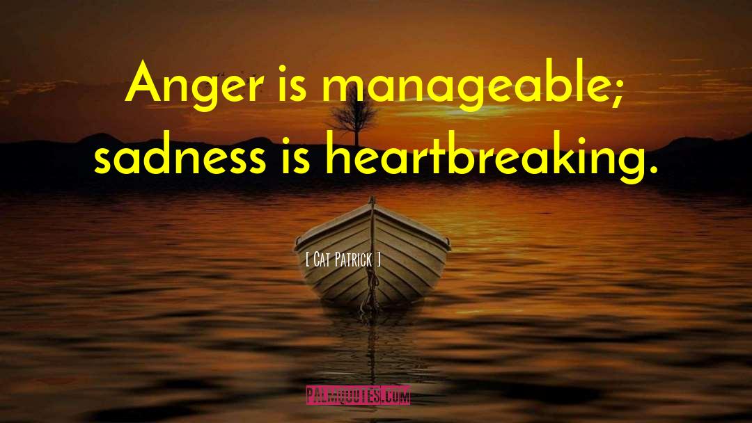 Cat Patrick Quotes: Anger is manageable; sadness is