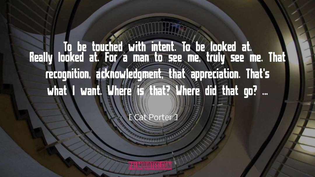 Cat Porter Quotes: To be touched with intent.