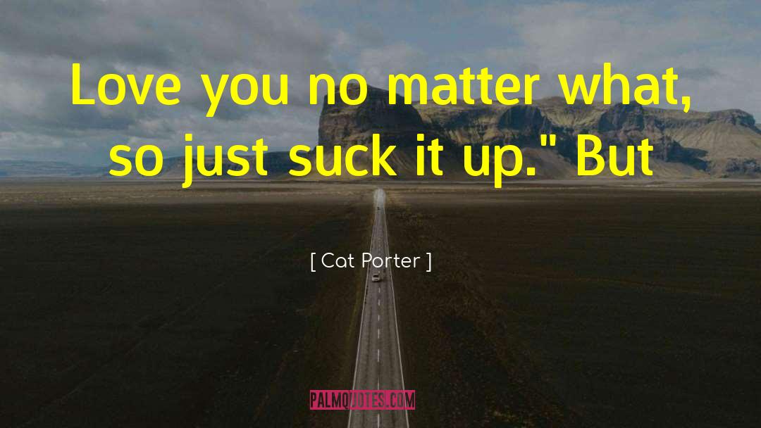 Cat Porter Quotes: Love you no matter what,