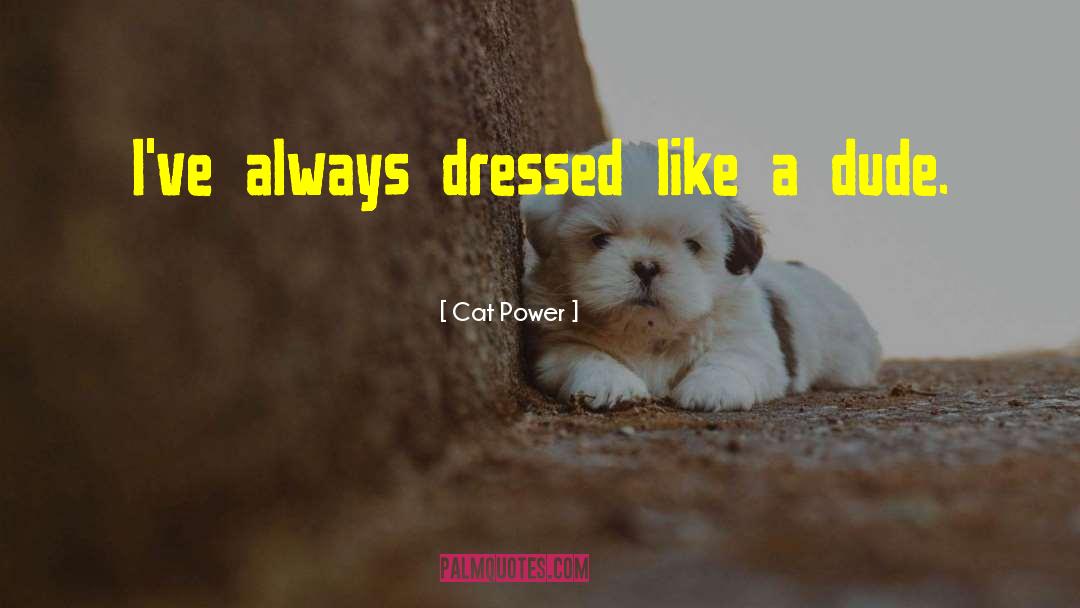 Cat Power Quotes: I've always dressed like a