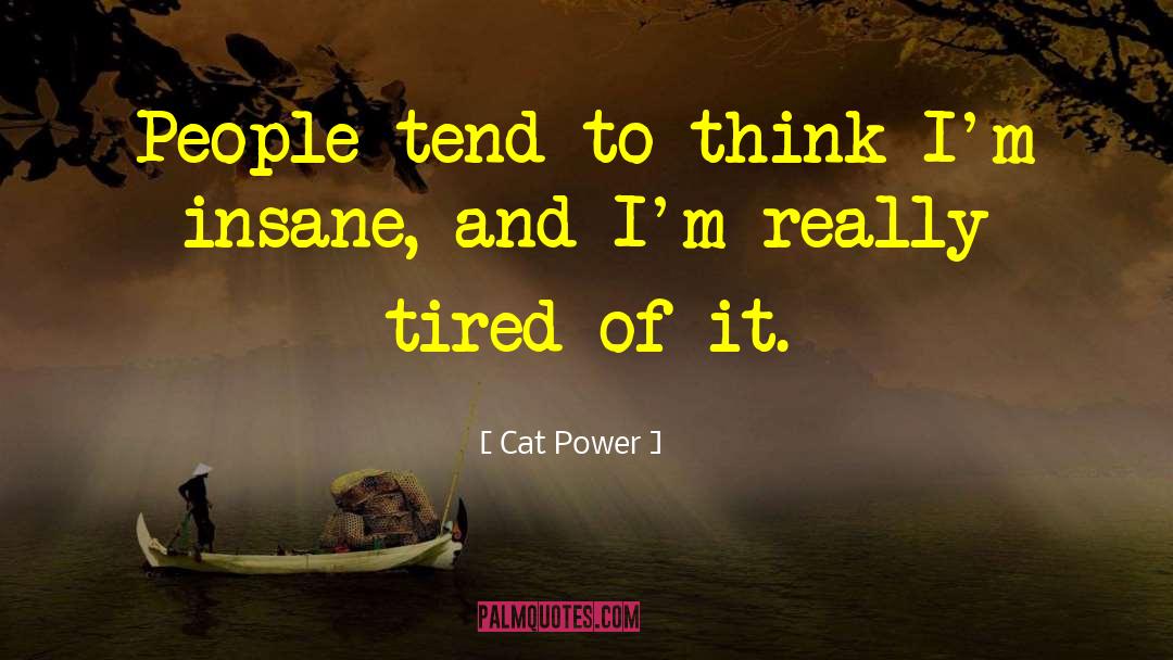 Cat Power Quotes: People tend to think I'm