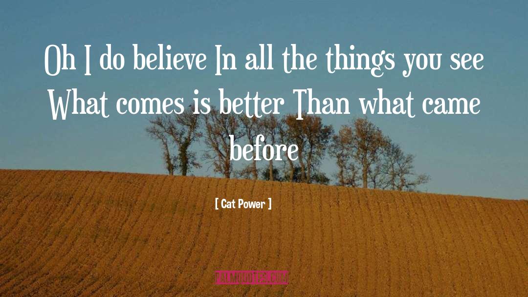Cat Power Quotes: Oh I do believe <br>