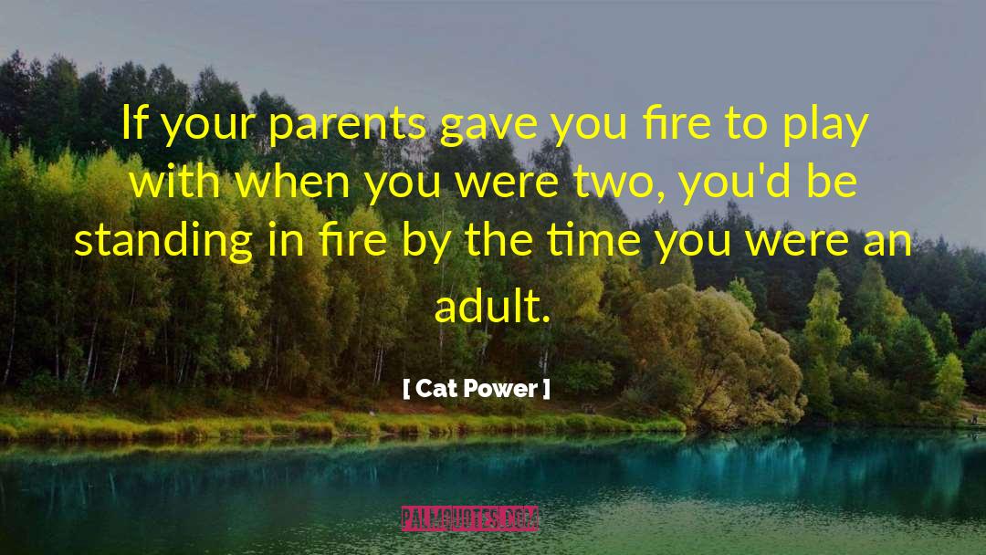 Cat Power Quotes: If your parents gave you