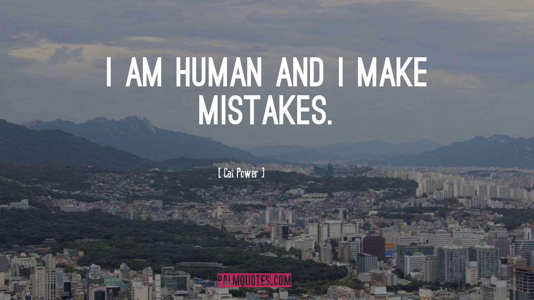 Cat Power Quotes: I am human and I