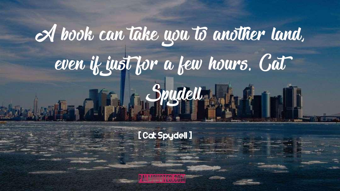 Cat Spydell Quotes: A book can take you