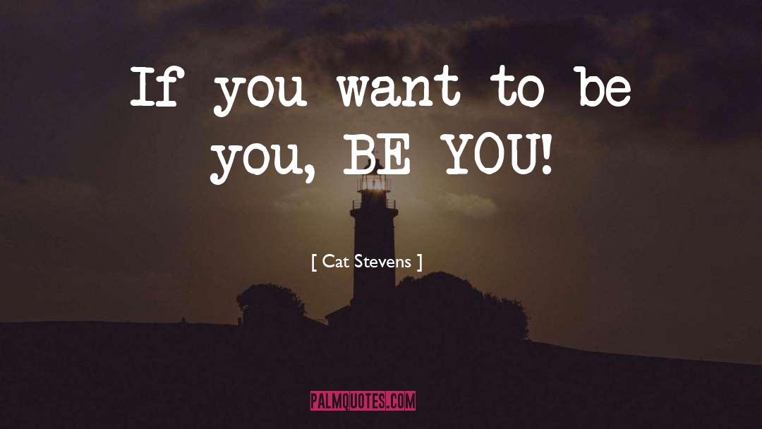 Cat Stevens Quotes: If you want to be