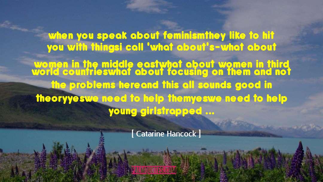 Catarine Hancock Quotes: when you speak about feminism<br