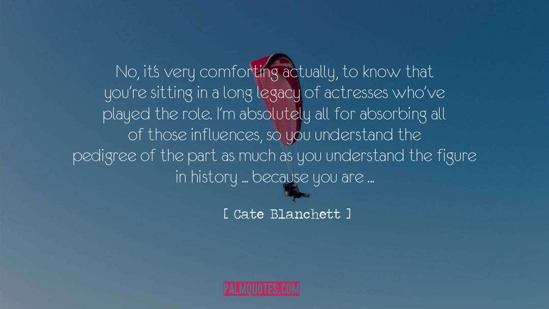 Cate Blanchett Quotes: No, it's very comforting actually,