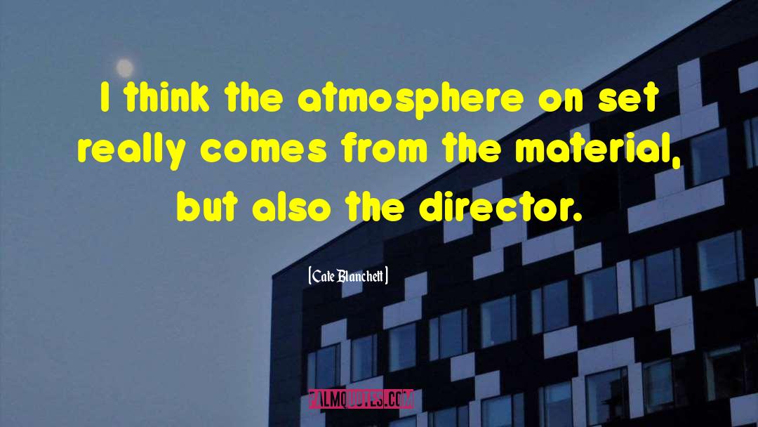 Cate Blanchett Quotes: I think the atmosphere on