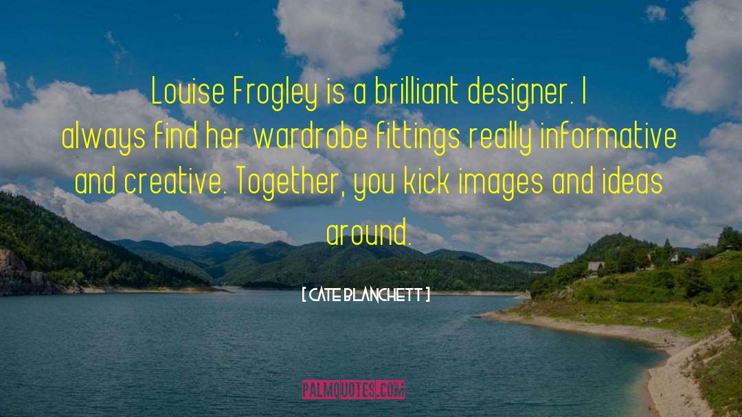 Cate Blanchett Quotes: Louise Frogley is a brilliant