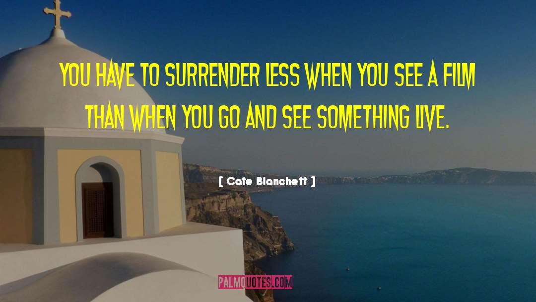 Cate Blanchett Quotes: You have to surrender less