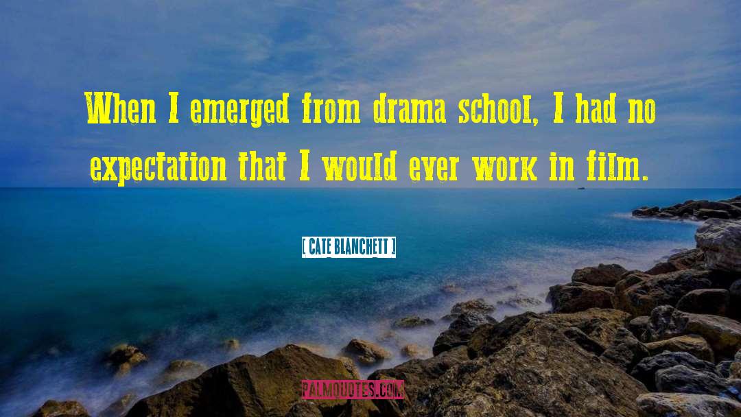 Cate Blanchett Quotes: When I emerged from drama