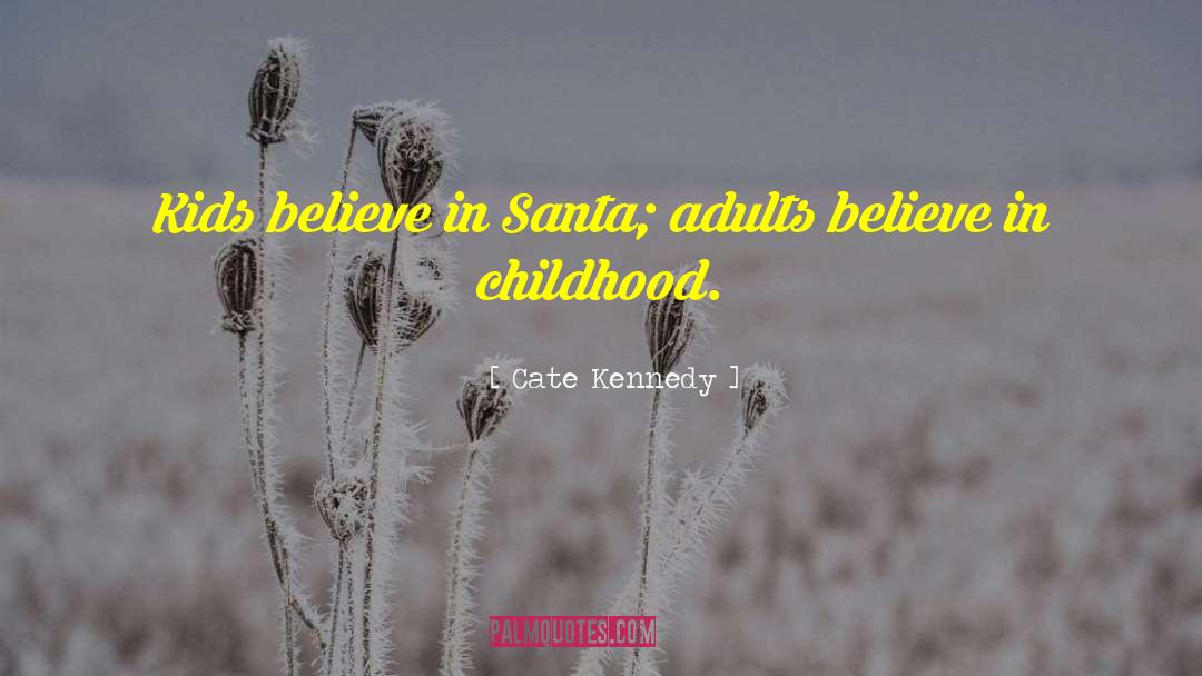 Cate Kennedy Quotes: Kids believe in Santa; adults