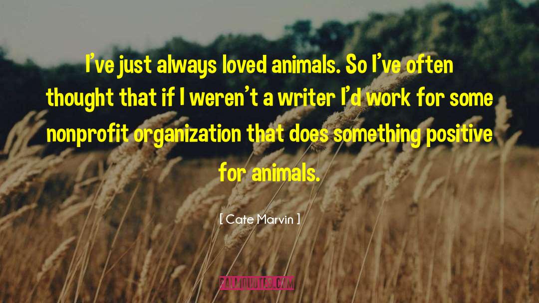 Cate Marvin Quotes: I've just always loved animals.