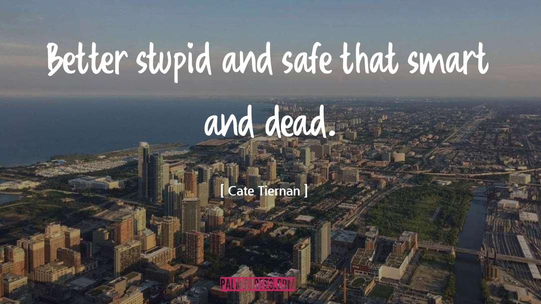 Cate Tiernan Quotes: Better stupid and safe that
