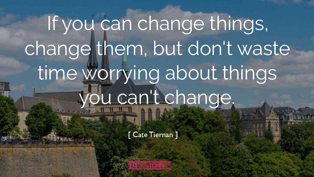 Cate Tiernan Quotes: If you can change things,