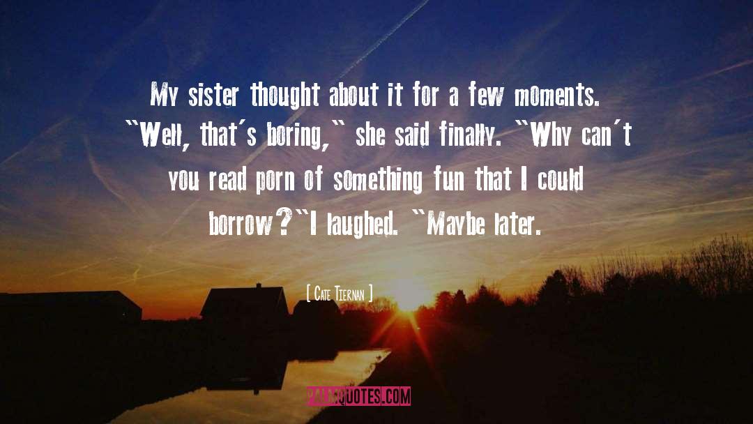 Cate Tiernan Quotes: My sister thought about it