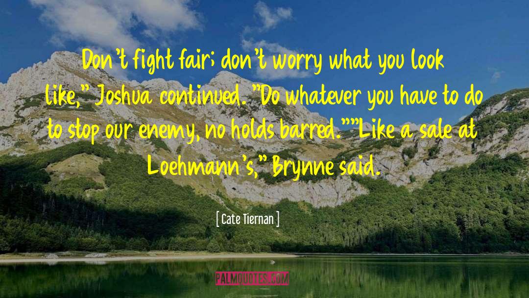 Cate Tiernan Quotes: Don't fight fair; don't worry