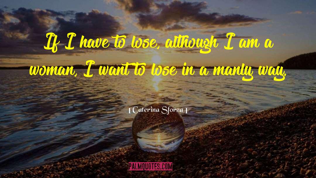 Caterina Sforza Quotes: If I have to lose,
