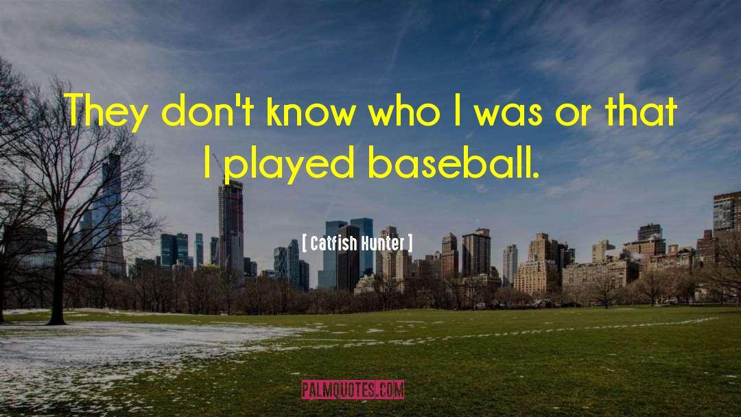 Catfish Hunter Quotes: They don't know who I