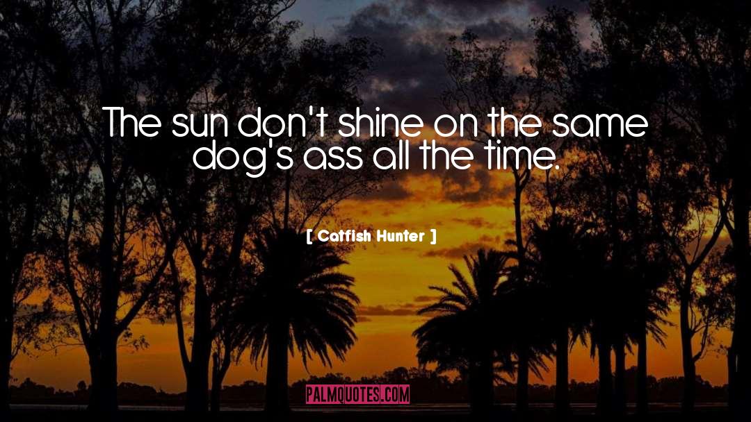 Catfish Hunter Quotes: The sun don't shine on